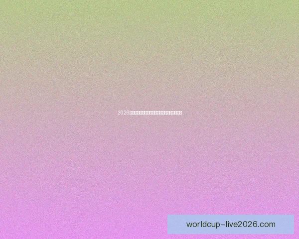 2026年世界杯赛事数据统计分析与球队表现趋势研究